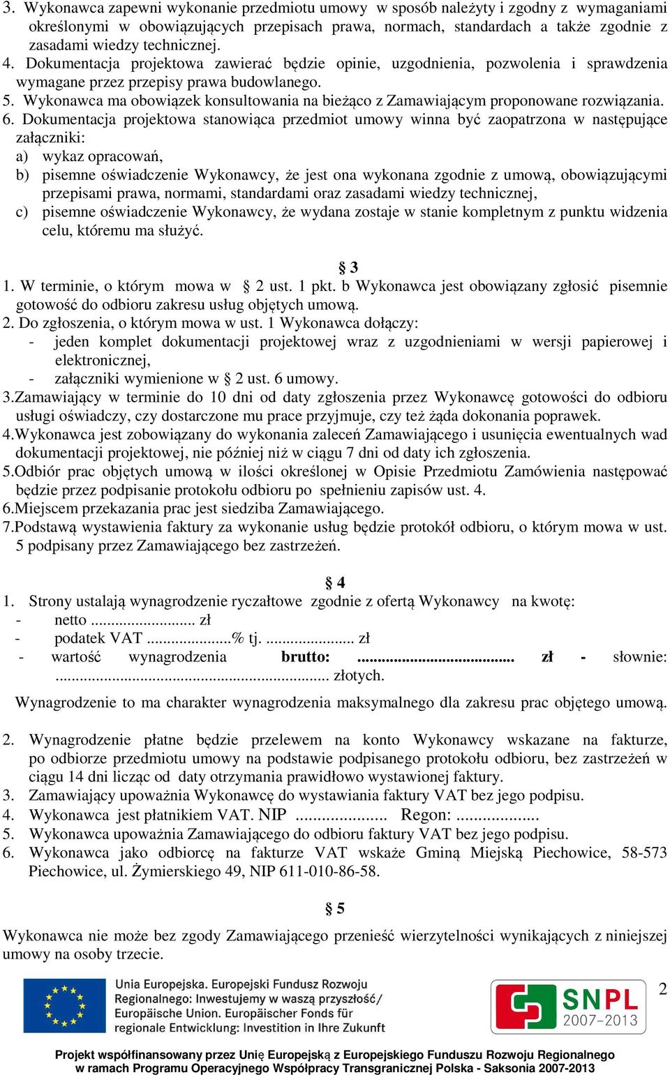 Wykonawca ma obowiązek konsultowania na bieżąco z Zamawiającym proponowane rozwiązania. 6.