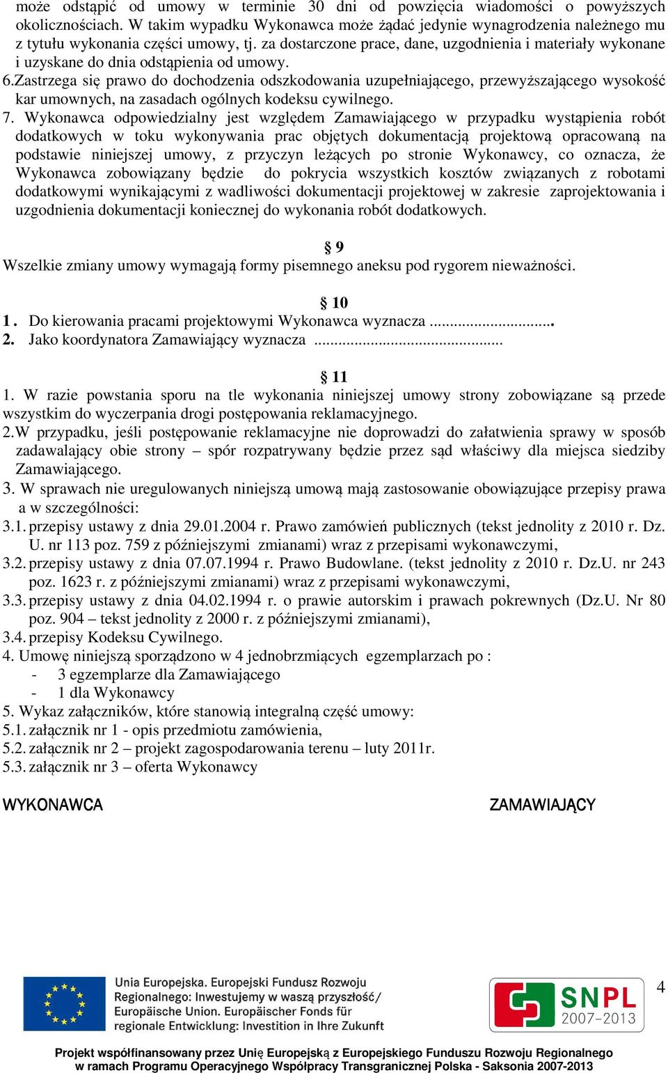 za dostarczone prace, dane, uzgodnienia i materiały wykonane i uzyskane do dnia odstąpienia od umowy. 6.