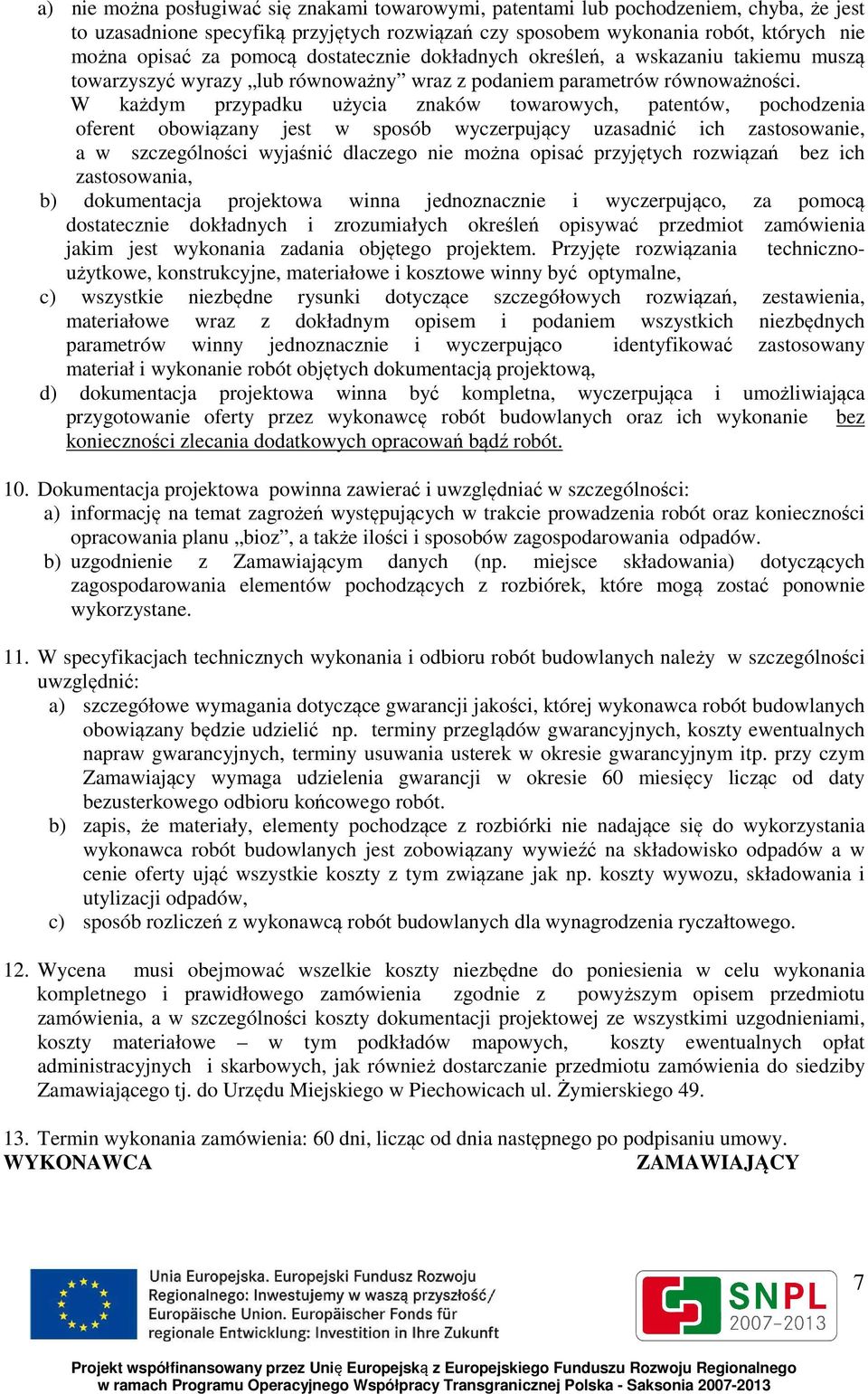 W każdym przypadku użycia znaków towarowych, patentów, pochodzenia oferent obowiązany jest w sposób wyczerpujący uzasadnić ich zastosowanie, a w szczególności wyjaśnić dlaczego nie można opisać