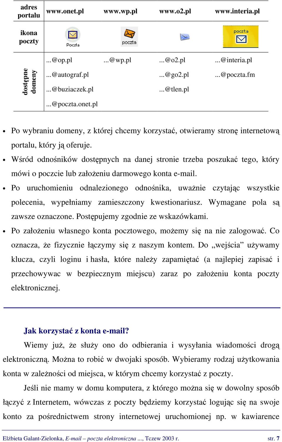 Po uruchomieniu odnalezionego odnośnika, uważnie czytając wszystkie polecenia, wypełniamy zamieszczony kwestionariusz. Wymagane pola są zawsze oznaczone. Postępujemy zgodnie ze wskazówkami.