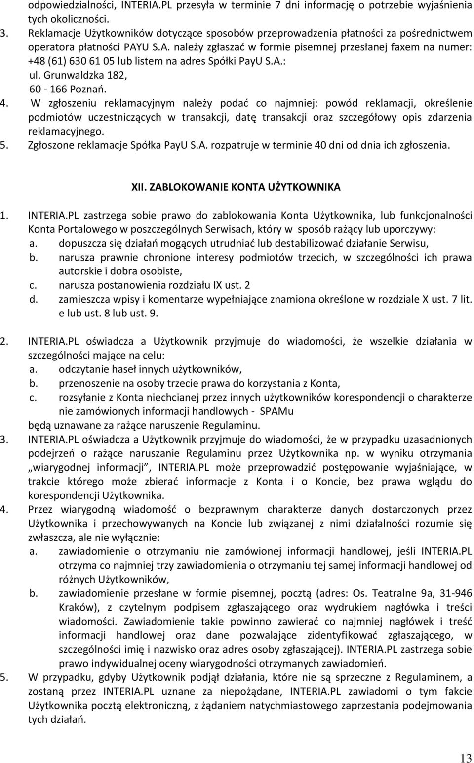 U S.A. należy zgłaszać w formie pisemnej przesłanej faxem na numer: +48 (61) 630 61 05 lub listem na adres Spółki PayU S.A.: ul. Grunwaldzka 182, 60-166 Poznań. 4.