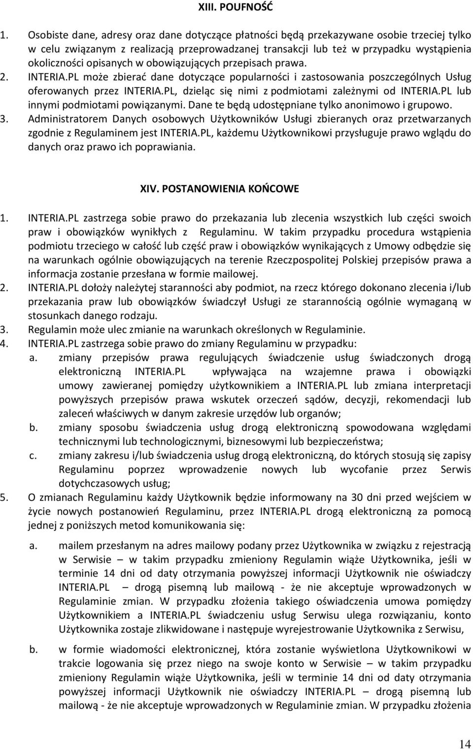 opisanych w obowiązujących przepisach prawa. 2. INTERIA.PL może zbierać dane dotyczące popularności i zastosowania poszczególnych Usług oferowanych przez INTERIA.