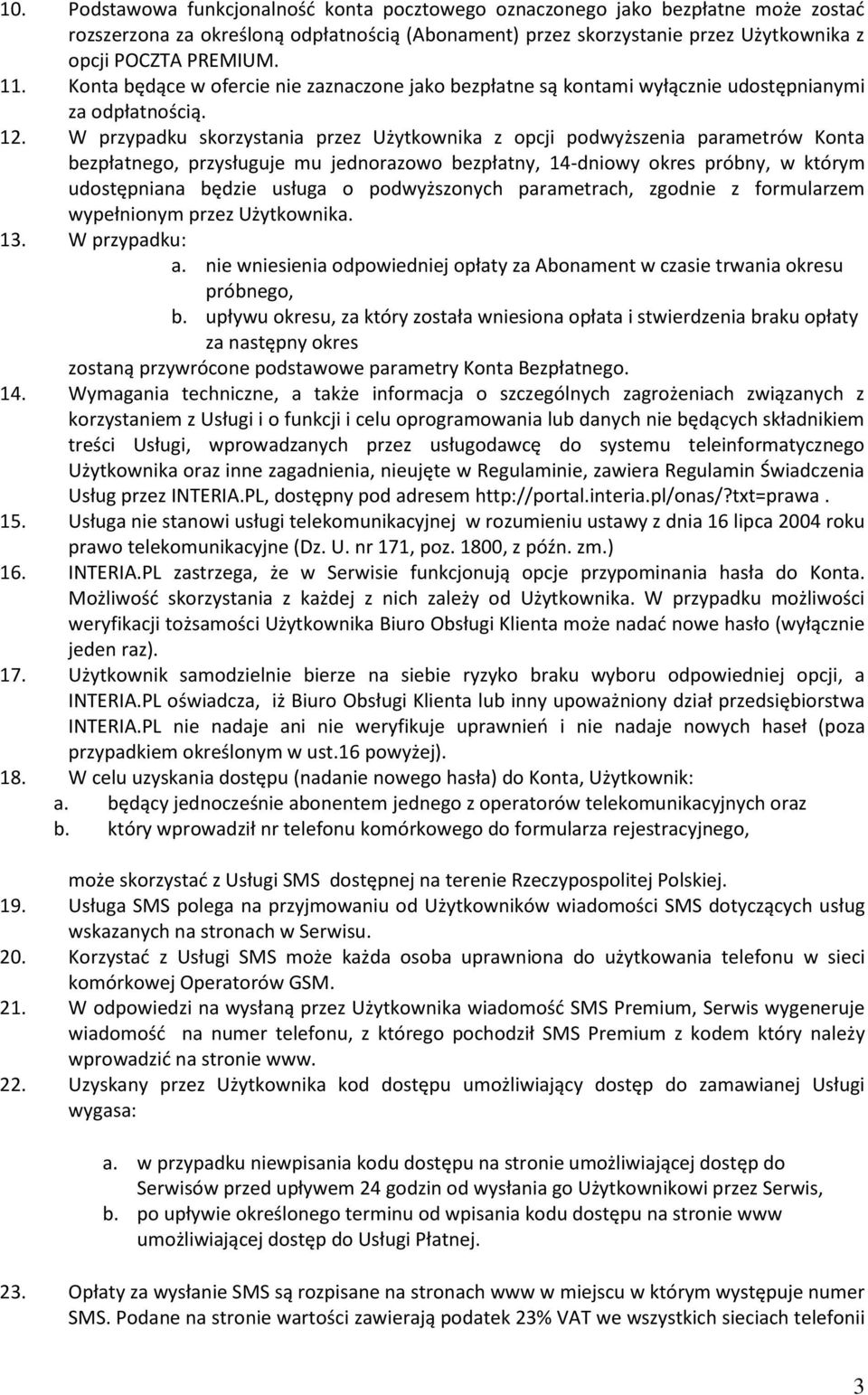 W przypadku skorzystania przez Użytkownika z opcji podwyższenia parametrów Konta bezpłatnego, przysługuje mu jednorazowo bezpłatny, 14-dniowy okres próbny, w którym udostępniana będzie usługa o