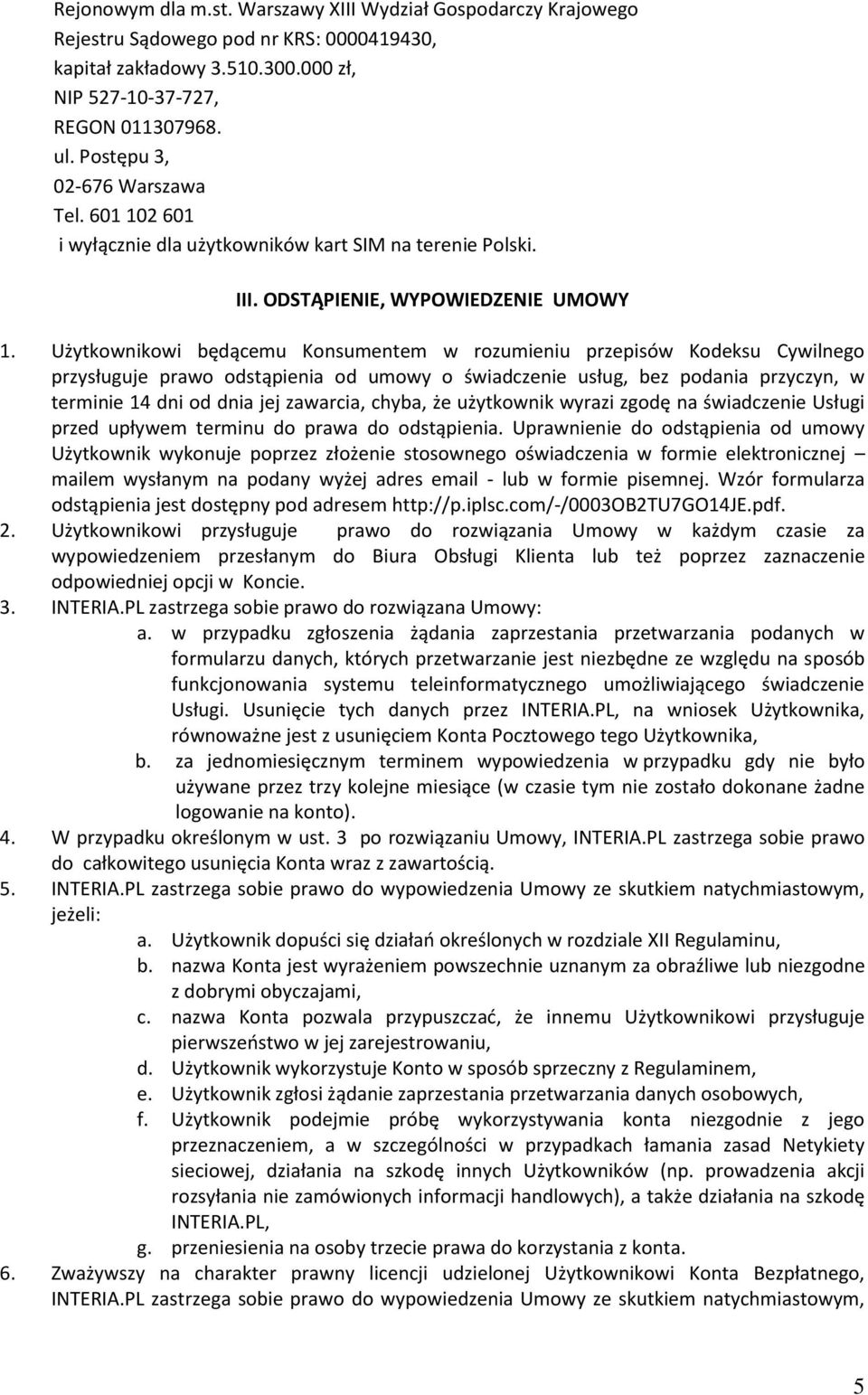 Użytkownikowi będącemu Konsumentem w rozumieniu przepisów Kodeksu Cywilnego przysługuje prawo odstąpienia od umowy o świadczenie usług, bez podania przyczyn, w terminie 14 dni od dnia jej zawarcia,