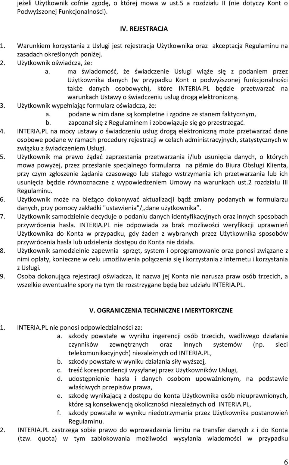 ma świadomość, że świadczenie Usługi wiąże się z podaniem przez Użytkownika danych (w przypadku Kont o podwyższonej funkcjonalności także danych osobowych), które INTERIA.