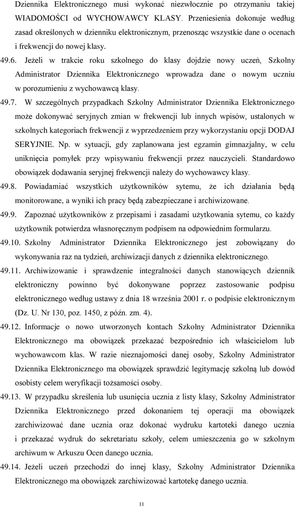 Jeżeli w trakcie roku szkolnego do klasy dojdzie nowy uczeń, Szkolny Administrator Dziennika Elektronicznego wprowadza dane o nowym uczniu w porozumieniu z wychowawcą klasy. 49.7.