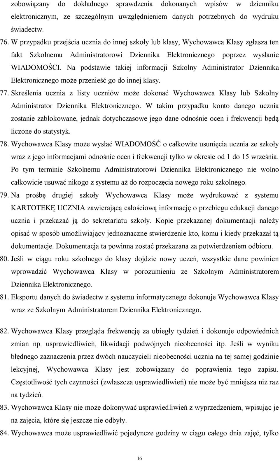 Na podstawie takiej informacji Szkolny Administrator Dziennika Elektronicznego może przenieść go do innej klasy. 77.