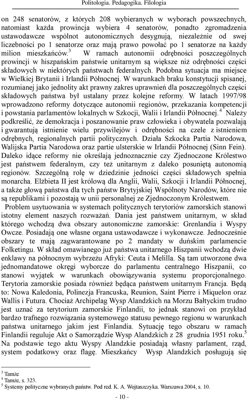 niezależnie od swej liczebności po 1 senatorze oraz mają prawo powołać po 1 senatorze na każdy milion mieszkańców.