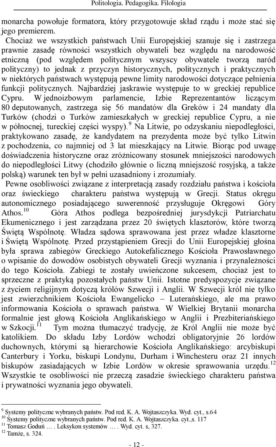 tworzą naród polityczny) to jednak z przyczyn historycznych, politycznych i praktycznych w niektórych państwach występują pewne limity narodowości dotyczące pełnienia funkcji politycznych.