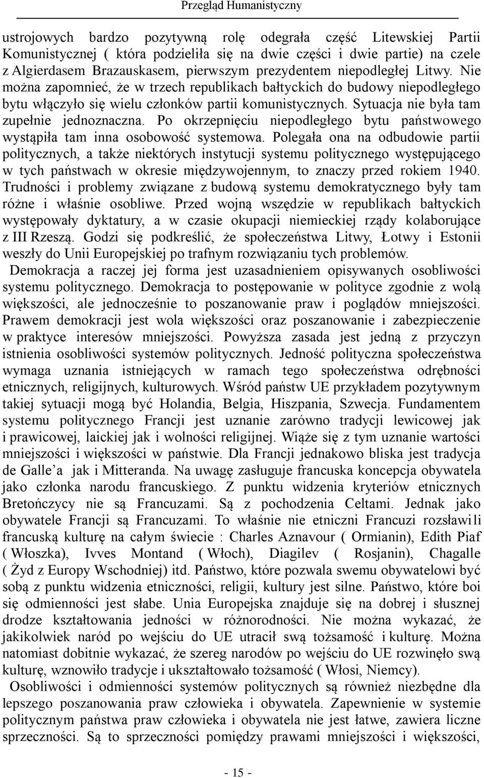 Sytuacja nie była tam zupełnie jednoznaczna. Po okrzepnięciu niepodległego bytu państwowego wystąpiła tam inna osobowość systemowa.