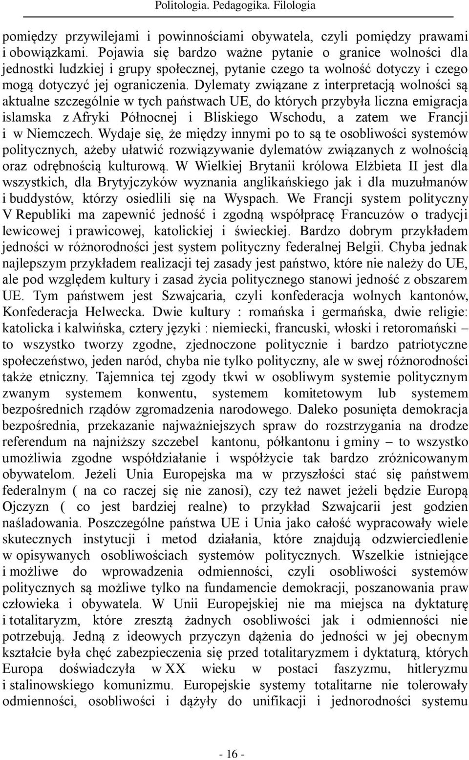 Dylematy związane z interpretacją wolności są aktualne szczególnie w tych państwach UE, do których przybyła liczna emigracja islamska z Afryki Północnej i Bliskiego Wschodu, a zatem we Francji i w