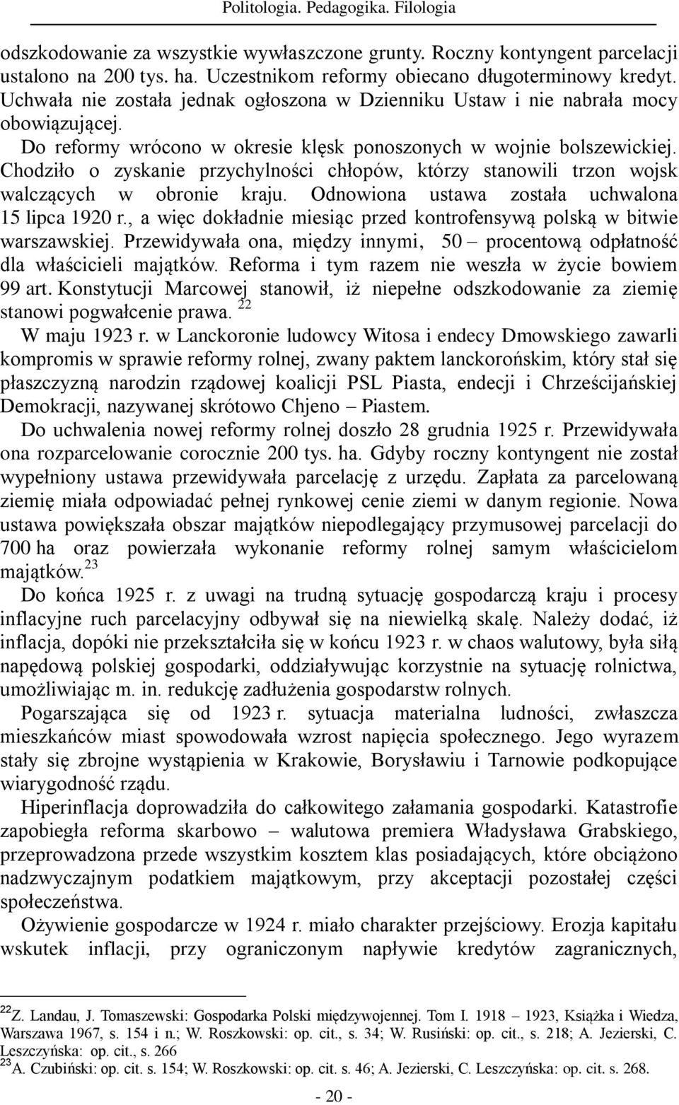 Chodziło o zyskanie przychylności chłopów, którzy stanowili trzon wojsk walczących w obronie kraju. Odnowiona ustawa została uchwalona 15 lipca 1920 r.