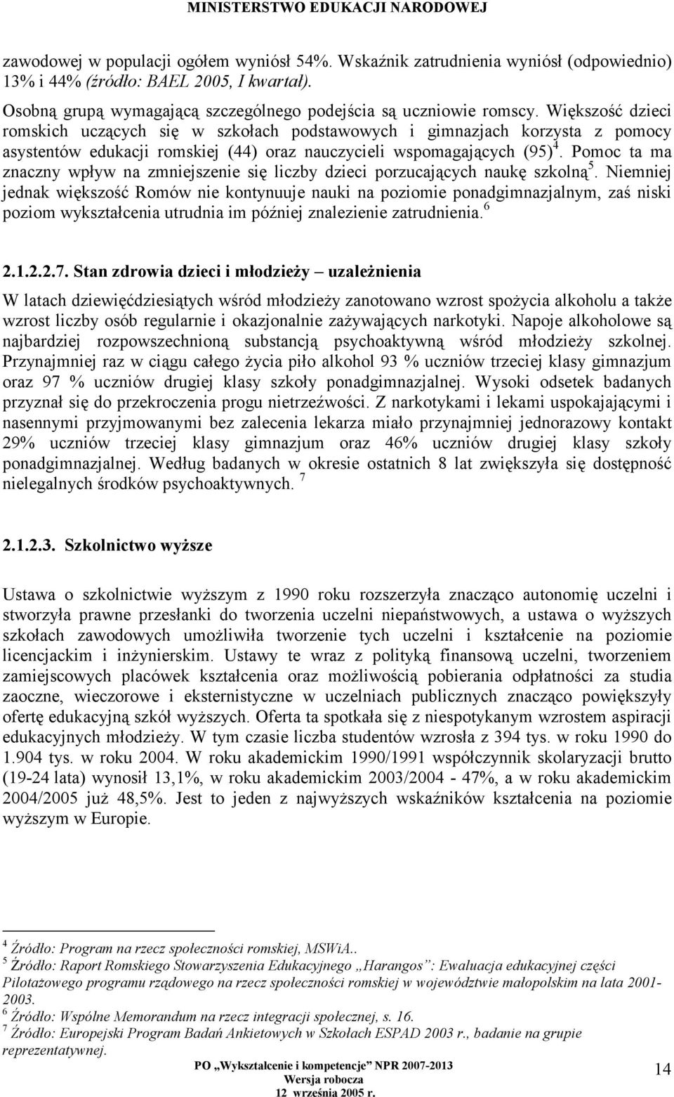 Pomoc ta ma znaczny wpływ na zmniejszenie się liczby dzieci porzucających naukę szkolną 5.