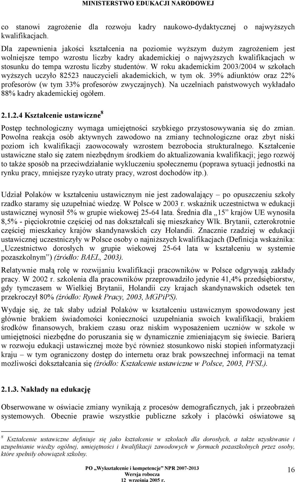 studentów. W roku akademickim 2003/2004 w szkołach wyższych uczyło 82523 nauczycieli akademickich, w tym ok. 39% adiunktów oraz 22% profesorów (w tym 33% profesorów zwyczajnych).