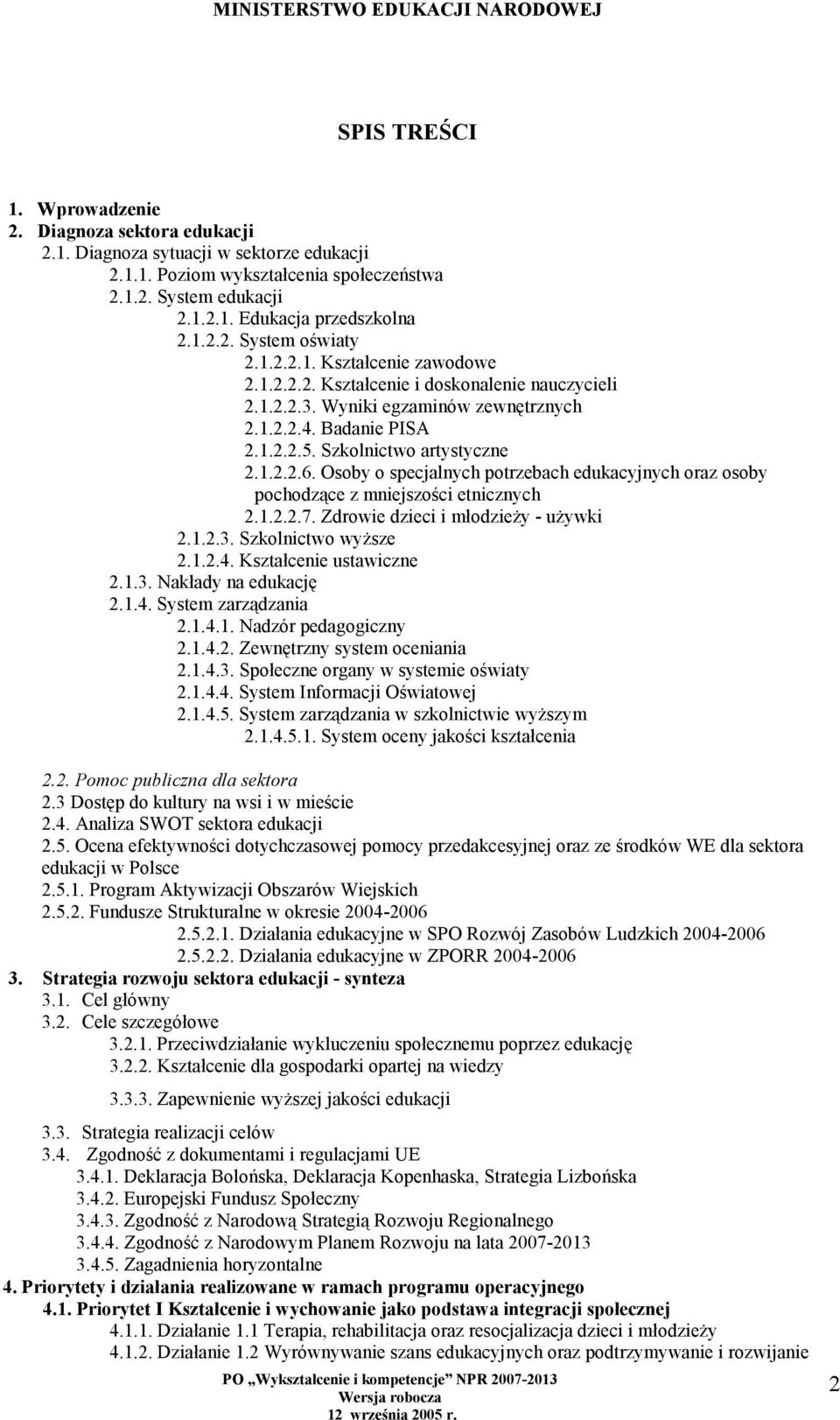 Osoby o specjalnych potrzebach edukacyjnych oraz osoby pochodzące z mniejszości etnicznych 2.1.2.2.7. Zdrowie dzieci i młodzieży - używki 2.1.2.3. Szkolnictwo wyższe 2.1.2.4. Kształcenie ustawiczne 2.