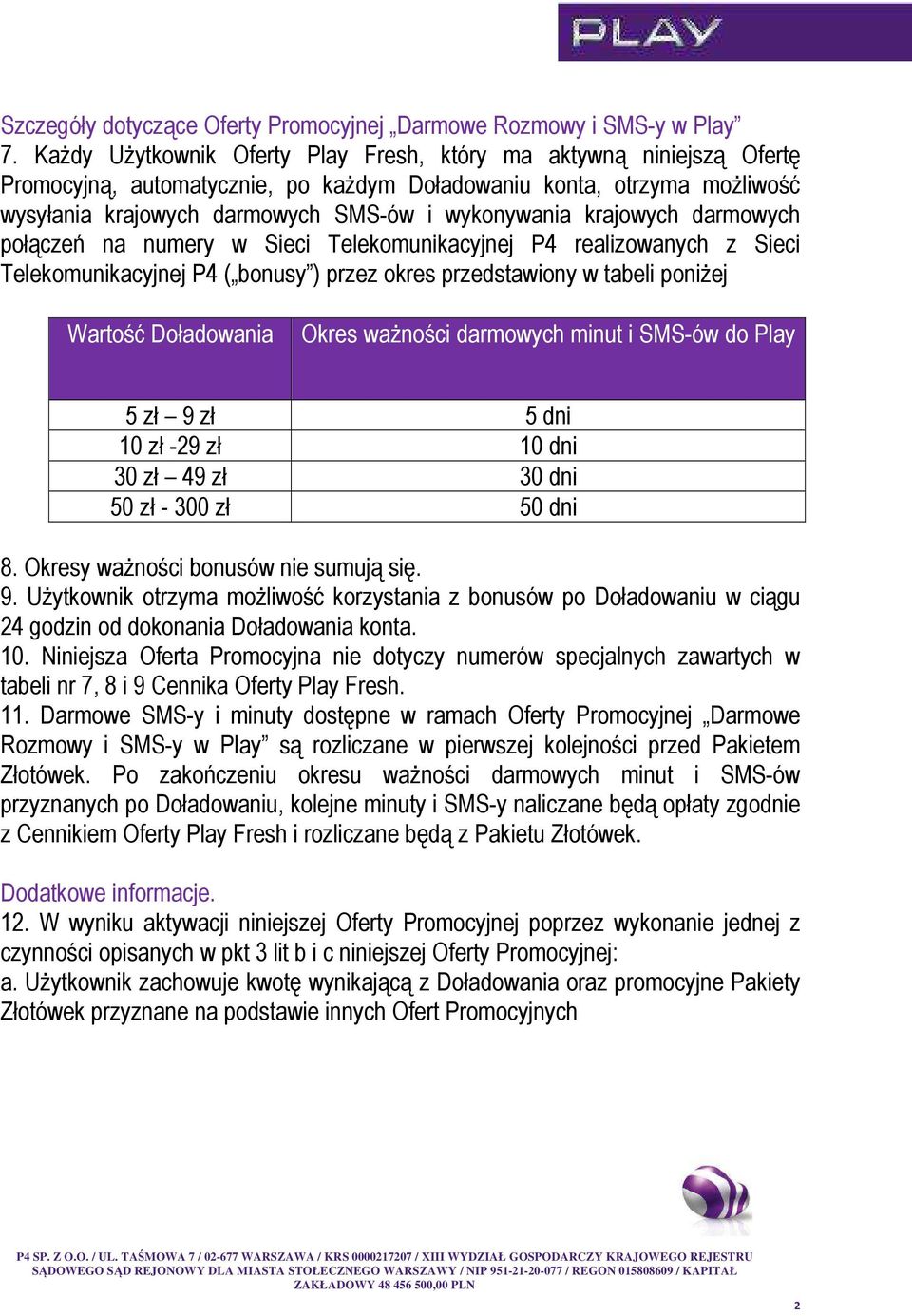 krajowych darmowych połączeń na numery w Sieci Telekomunikacyjnej P4 realizowanych z Sieci Telekomunikacyjnej P4 ( bonusy ) przez okres przedstawiony w tabeli poniżej Wartość Doładowania Okres