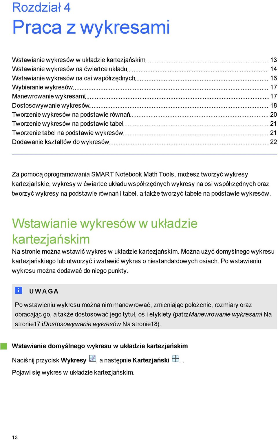 Za pomocą oproramowania SMART Notebook Math Tools, możesz tworzyć wykresy kartezjańskie, wykresy w ćwiartce układu współrzędnych wykresy na osi współrzędnych oraz tworzyć wykresy na podstawie równań