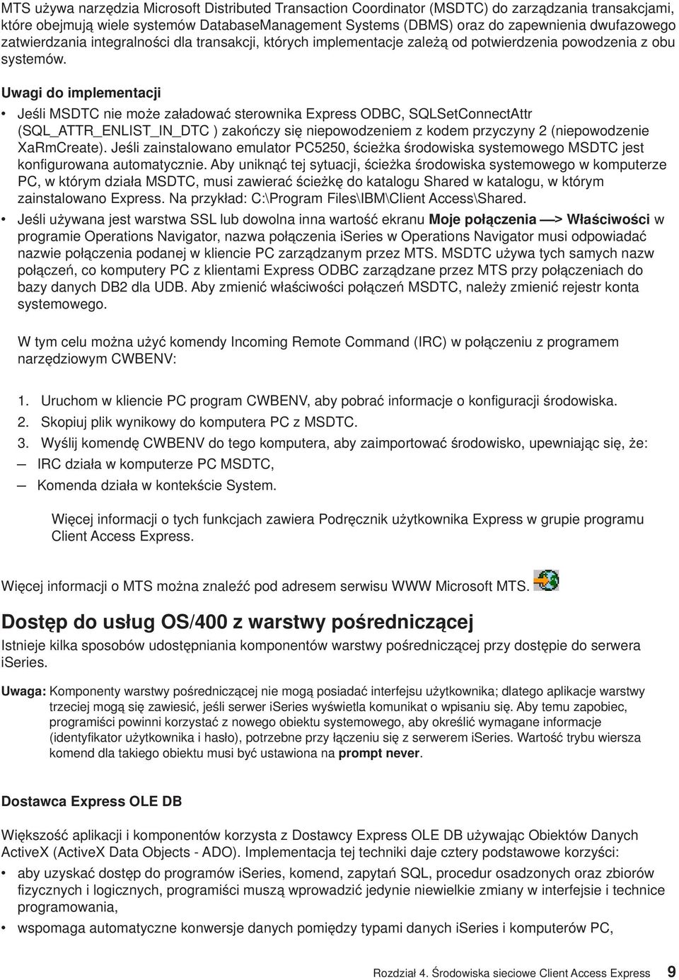 Uwagi do implementacji Jeśli MSDTC nie może załadować sterownika Express ODBC, SQLSetConnectAttr (SQL_ATTR_ENLIST_IN_DTC ) zakończy się niepowodzeniem z kodem przyczyny 2 (niepowodzenie armcreate).