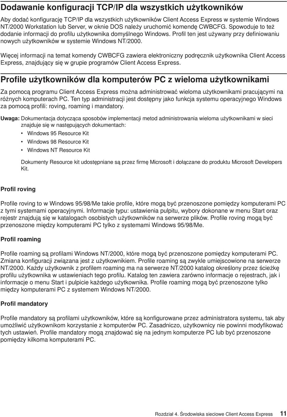 Więcej informacji na temat komendycwbcfg zawiera elektronicznypodręcznik użytkownika Client Access Express, znajdującysię w grupie programów Client Access Express.