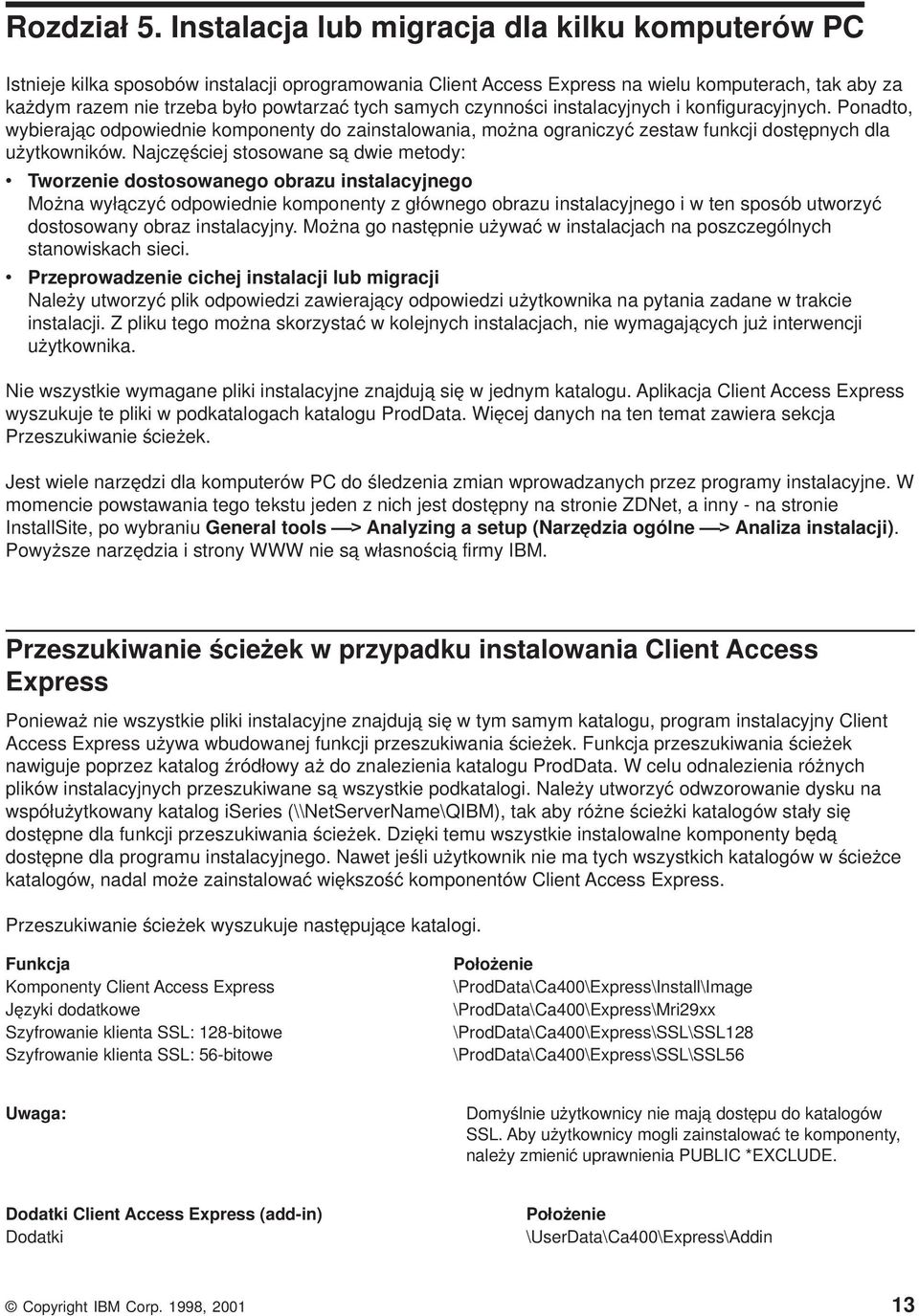 samych czynności instalacyjnych i konfiguracyjnych. Ponadto, wybierając odpowiednie komponenty do zainstalowania, można ograniczyć zestaw funkcji dostępnych dla użytkowników.