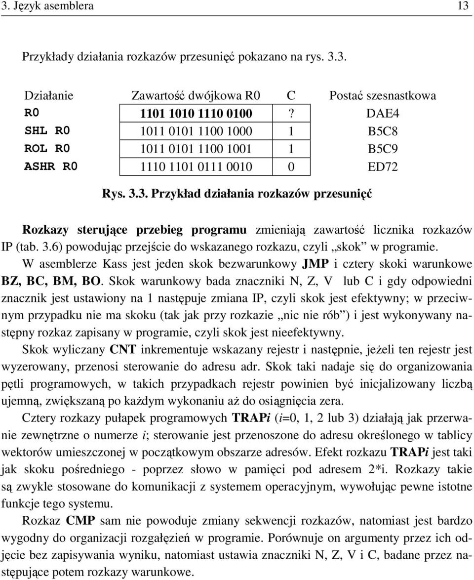 3. Przykład działania rozkazów przesunięć Rozkazy sterujące przebieg programu zmieniają zawartość licznika rozkazów IP (tab. 3.6) powodując przejście do wskazanego rozkazu, czyli skok w programie.