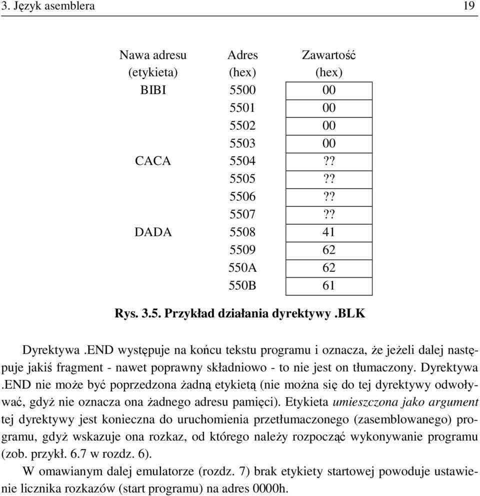 Etykieta umieszczona jako argument tej dyrektywy jest konieczna do uruchomienia przetłumaczonego (zasemblowanego) programu, gdyŝ wskazuje ona rozkaz, od którego naleŝy rozpocząć wykonywanie programu