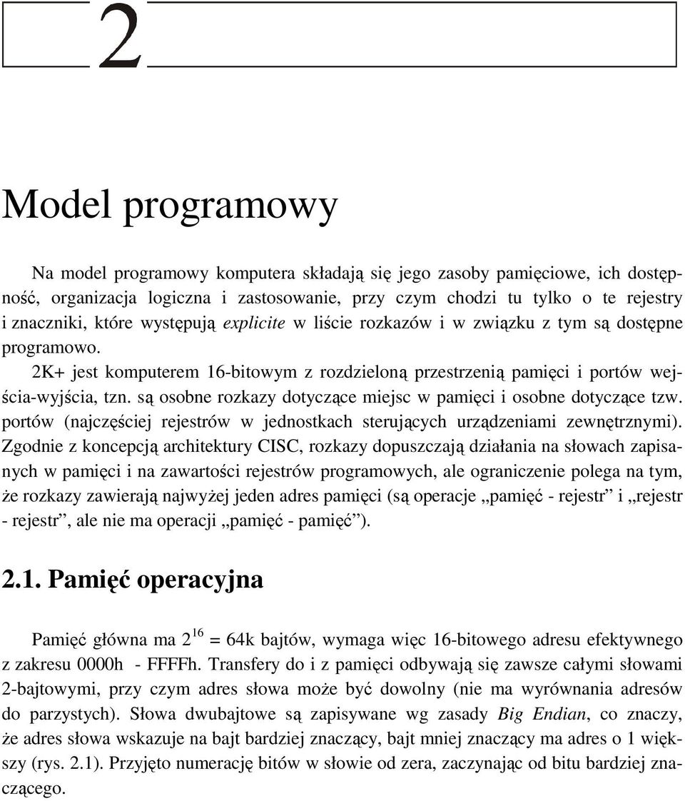 są osobne rozkazy dotyczące miejsc w pamięci i osobne dotyczące tzw. portów (najczęściej rejestrów w jednostkach sterujących urządzeniami zewnętrznymi).