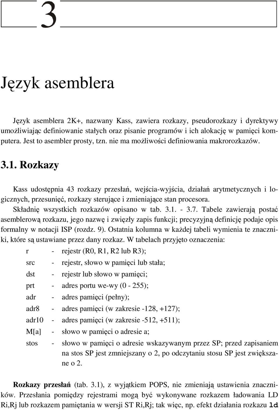 Rozkazy Kass udostępnia 43 rozkazy przesłań, wejścia-wyjścia, działań arytmetycznych i logicznych, przesunięć, rozkazy sterujące i zmieniające stan procesora.