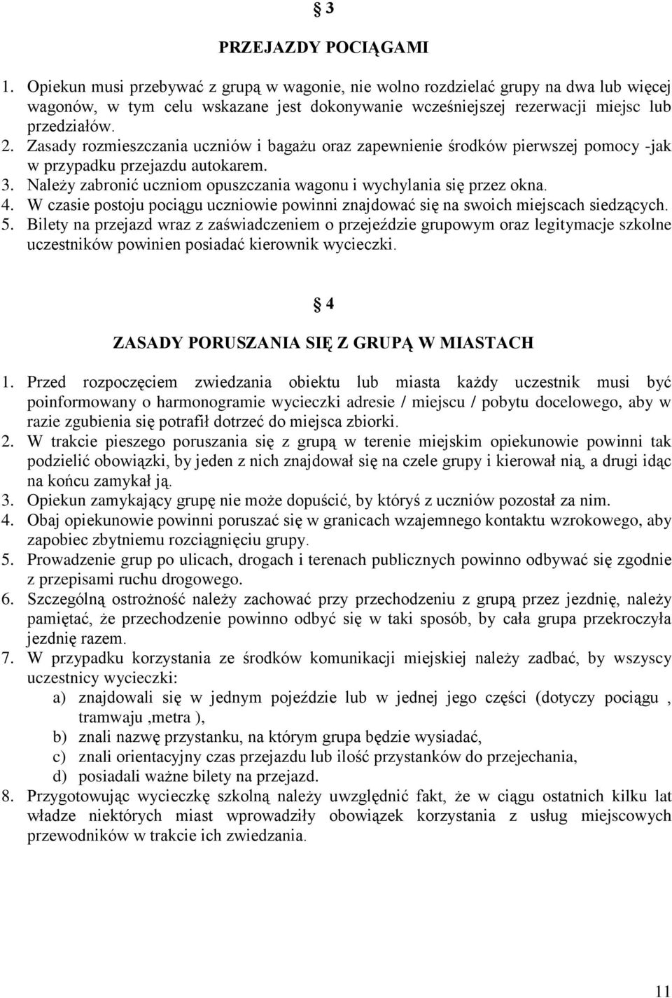 Zasady rozmieszczania uczniów i bagażu oraz zapewnienie środków pierwszej pomocy -jak w przypadku przejazdu autokarem. 3. Należy zabronić uczniom opuszczania wagonu i wychylania się przez okna. 4.