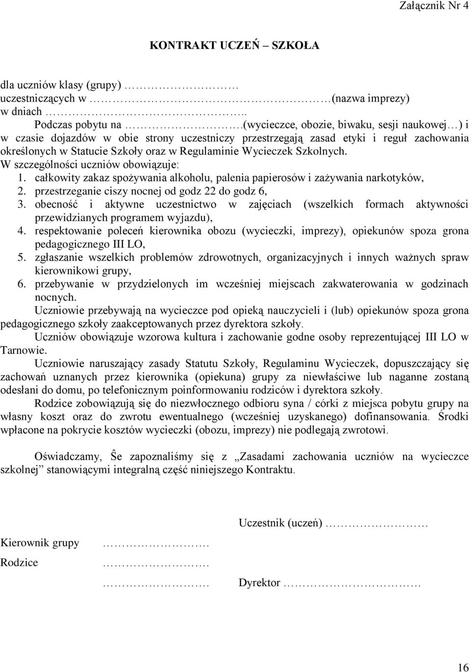 Szkolnych. W szczególności uczniów obowiązuje: 1. całkowity zakaz spożywania alkoholu, palenia papierosów i zażywania narkotyków, 2. przestrzeganie ciszy nocnej od godz 22 do godz 6, 3.