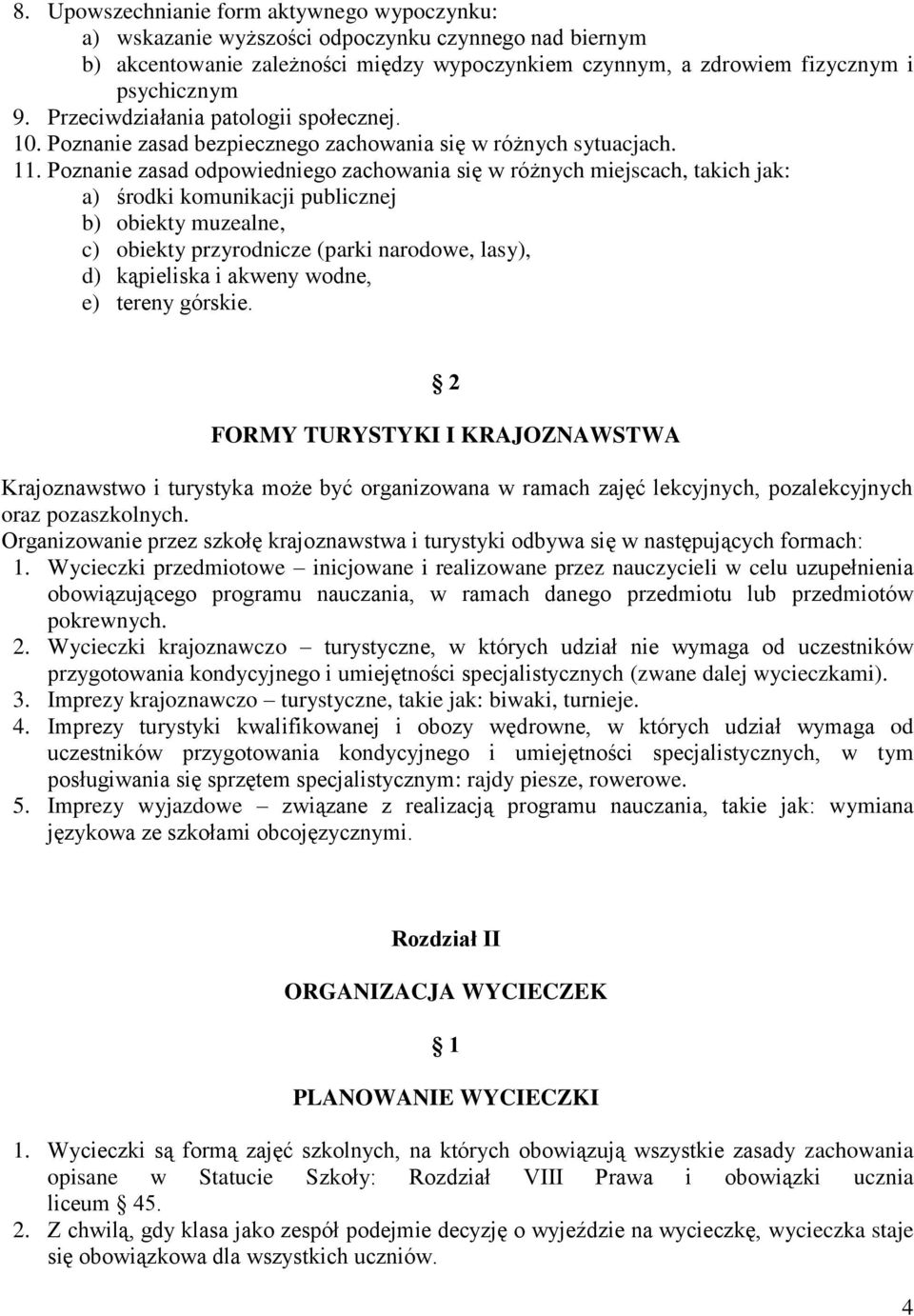 Poznanie zasad odpowiedniego zachowania się w różnych miejscach, takich jak: a) środki komunikacji publicznej b) obiekty muzealne, c) obiekty przyrodnicze (parki narodowe, lasy), d) kąpieliska i