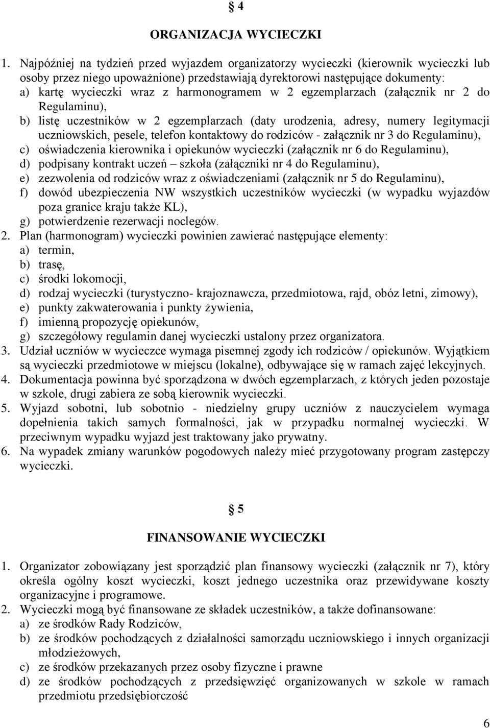 harmonogramem w 2 egzemplarzach (załącznik nr 2 do Regulaminu), b) listę uczestników w 2 egzemplarzach (daty urodzenia, adresy, numery legitymacji uczniowskich, pesele, telefon kontaktowy do rodziców