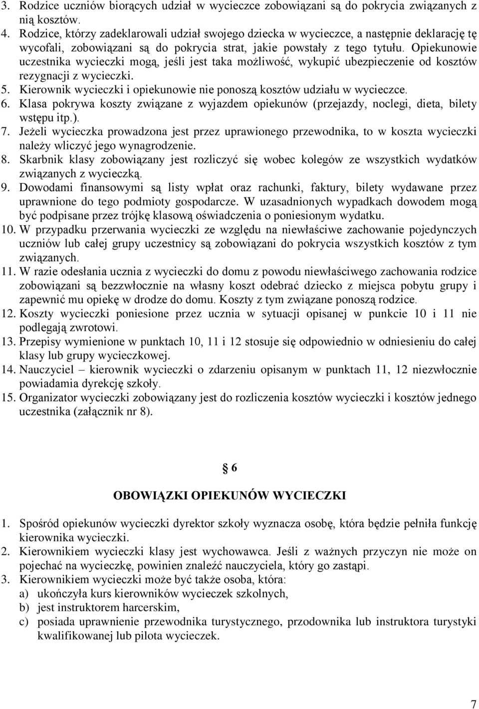 Opiekunowie uczestnika wycieczki mogą, jeśli jest taka możliwość, wykupić ubezpieczenie od kosztów rezygnacji z wycieczki. 5. Kierownik wycieczki i opiekunowie nie ponoszą kosztów udziału w wycieczce.