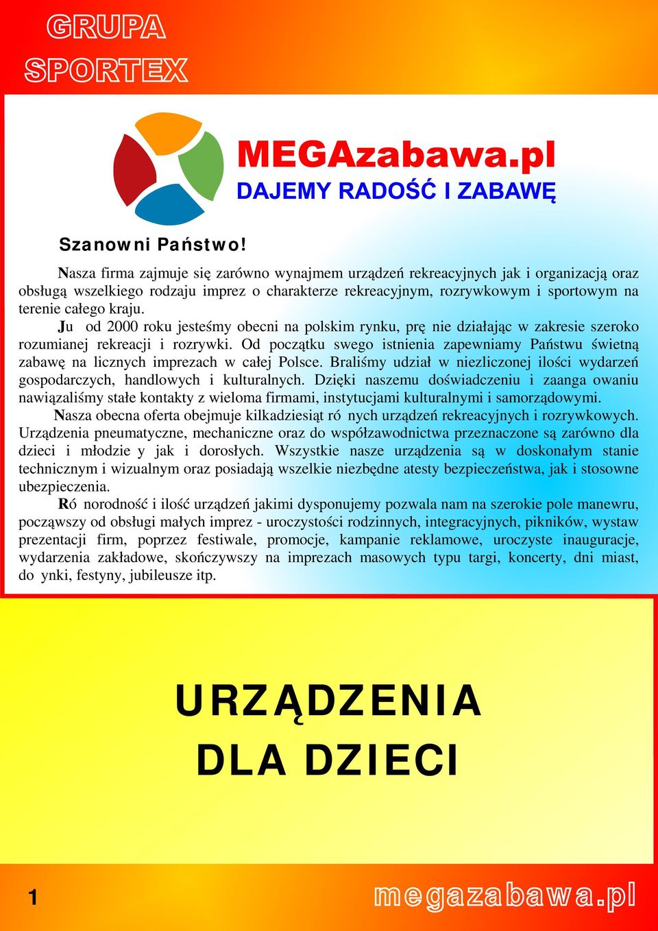 Już od 2000 roku jesteśmy obecni na polskim rynku, prężnie działając w zakresie szeroko rozumianej rekreacji i rozrywki.