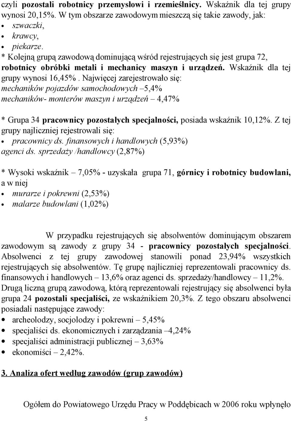 Najwięcej zarejestrowało się: mechaników pojazdów samochodowych 5,4% mechaników- monterów maszyn i urządzeń 4,47% * Grupa 34 pracownicy pozostałych specjalności, posiada wskaźnik 10,12%.