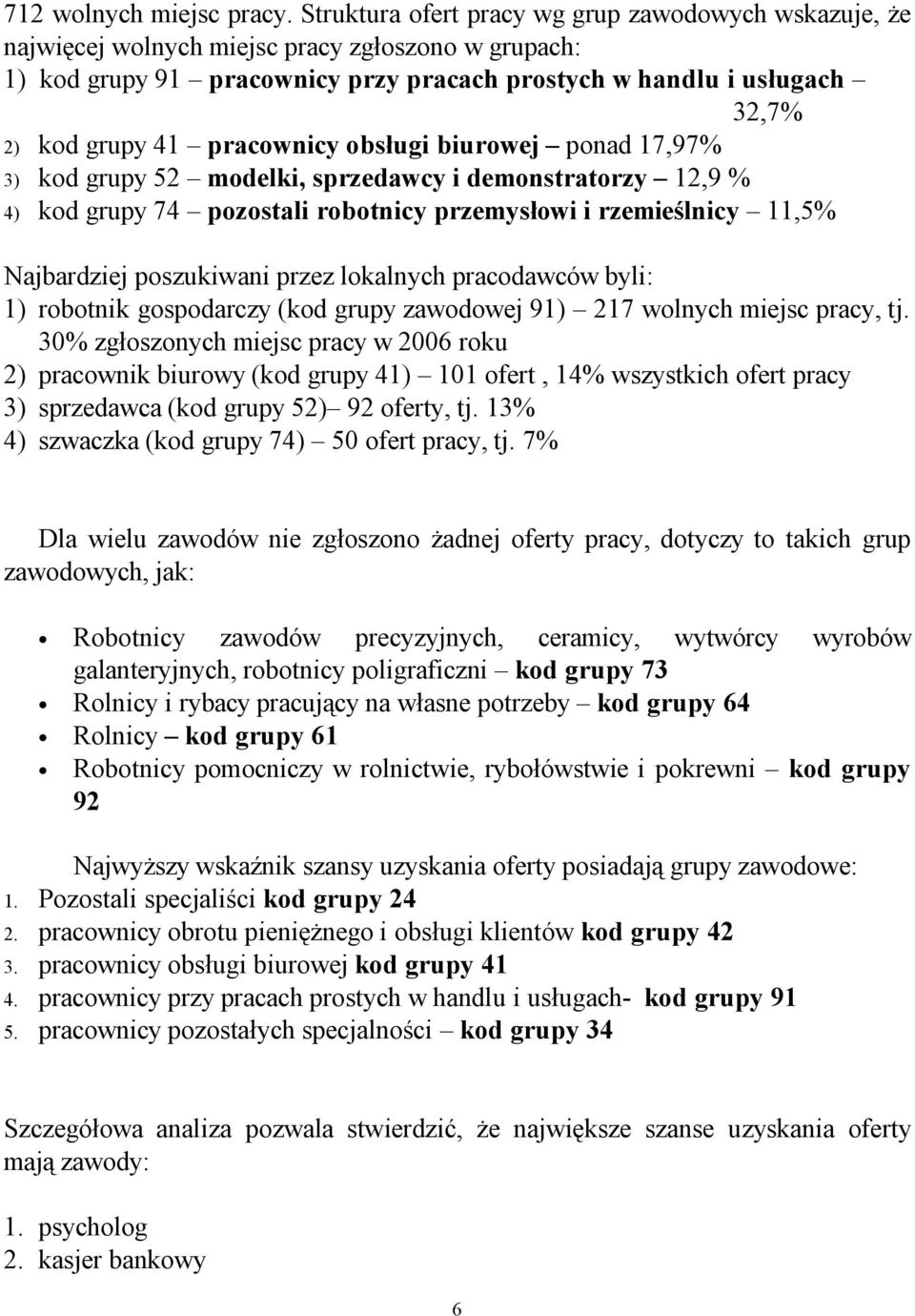 pracownicy obsługi biurowej ponad 17,97% 3) kod grupy 52 modelki, sprzedawcy i demonstratorzy 12,9 % 4) kod grupy 74 pozostali robotnicy przemysłowi i rzemieślnicy 11,5% Najbardziej poszukiwani przez