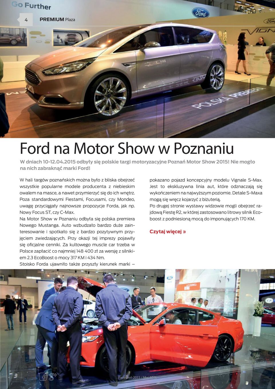 Poza standardowymi Fiestami, Focusami, czy Mondeo, uwagę przyciągały najnowsze propozycje Forda, jak np. Nowy Focus ST, czy C-Max. Na Motor Show w Poznaniu odbyła się polska premiera Nowego Mustanga.