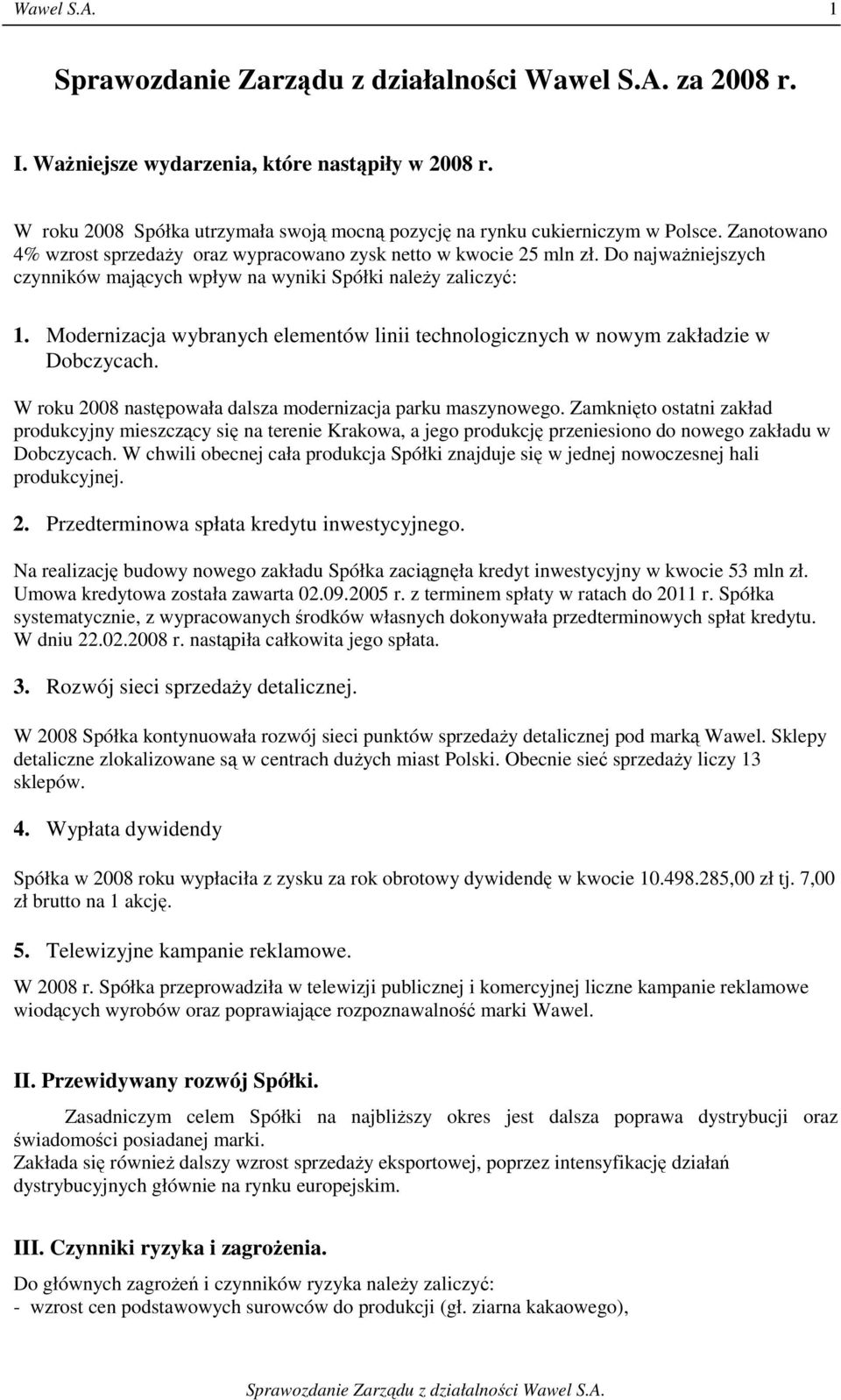 Modernizacja wybranych elementów linii technologicznych w nowym zakładzie w Dobczycach. W roku 2008 następowała dalsza modernizacja parku maszynowego.