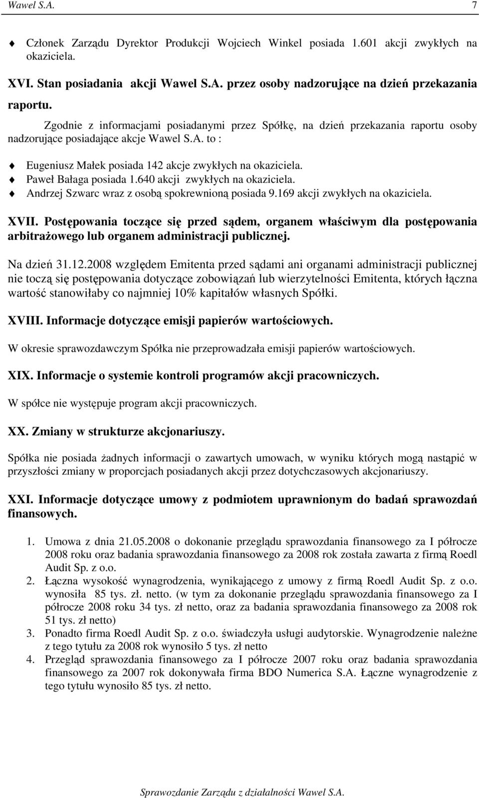 Paweł Bałaga posiada 1.640 akcji zwykłych na okaziciela. Andrzej Szwarc wraz z osobą spokrewnioną posiada 9.169 akcji zwykłych na okaziciela. XVII.