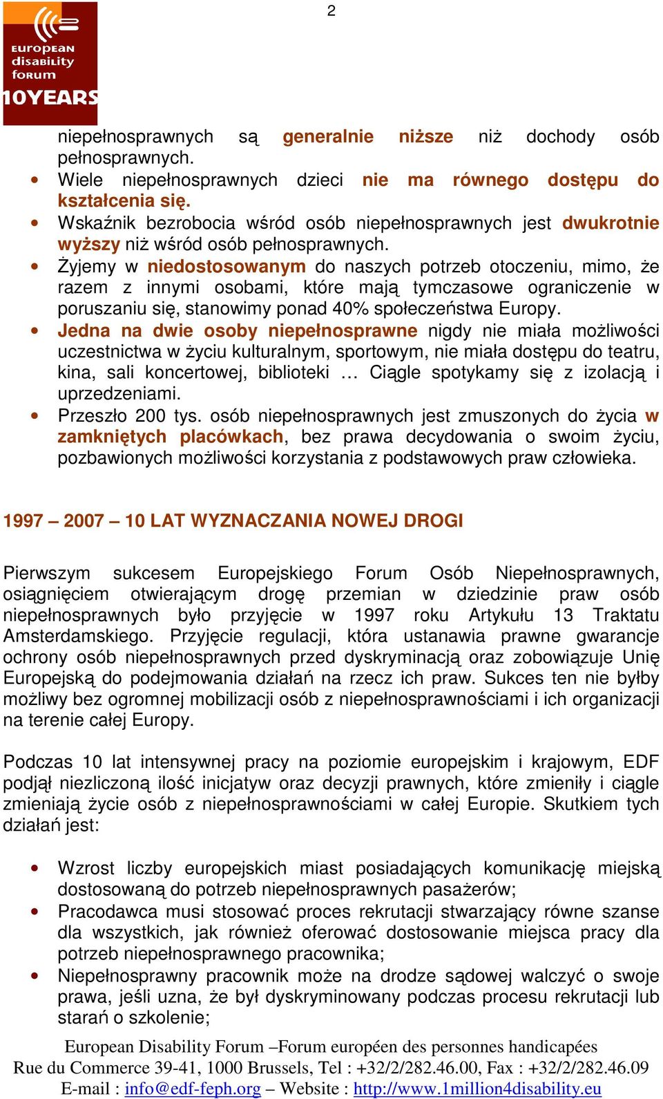 Żyjemy w niedostosowanym do naszych potrzeb otoczeniu, mimo, że razem z innymi osobami, które mają tymczasowe ograniczenie w poruszaniu się, stanowimy ponad 40% społeczeństwa Europy.