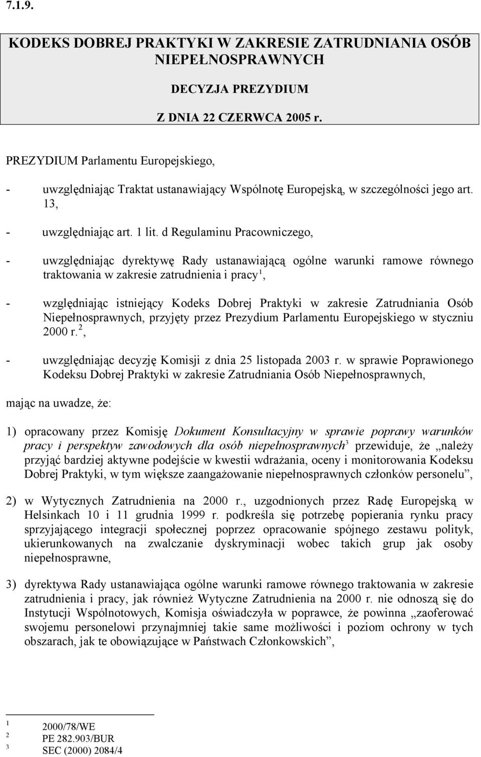 d Regulaminu Pracowniczego, - uwzględniając dyrektywę Rady ustanawiającą ogólne warunki ramowe równego traktowania w zakresie zatrudnienia i pracy 1, - względniając istniejący Kodeks Dobrej Praktyki