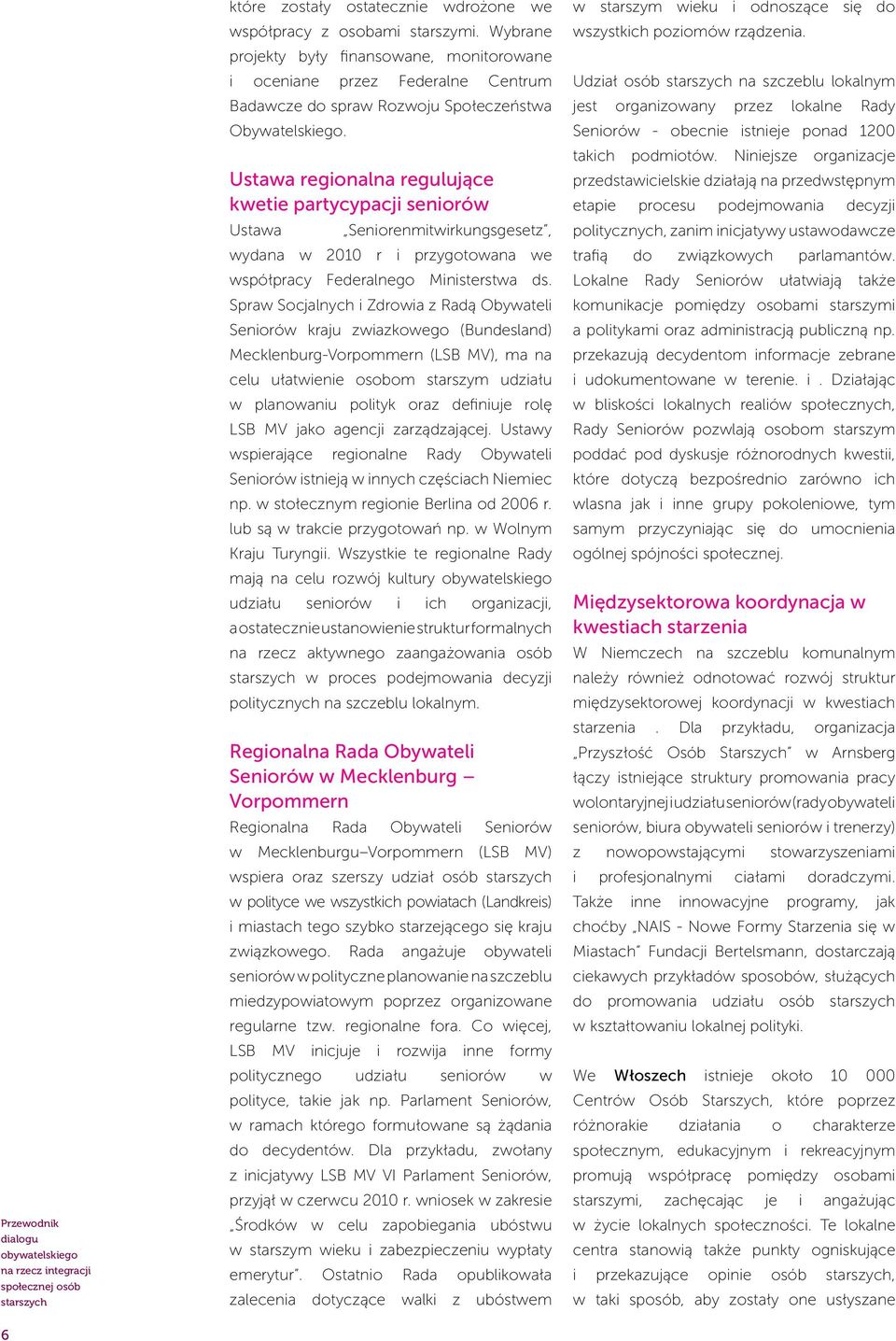 Ustawa regionalna regulujące kwetie partycypacji seniorów Ustawa Seniorenmitwirkungsgesetz, wydana w 2010 r i przygotowana we współpracy Federalnego Ministerstwa ds.