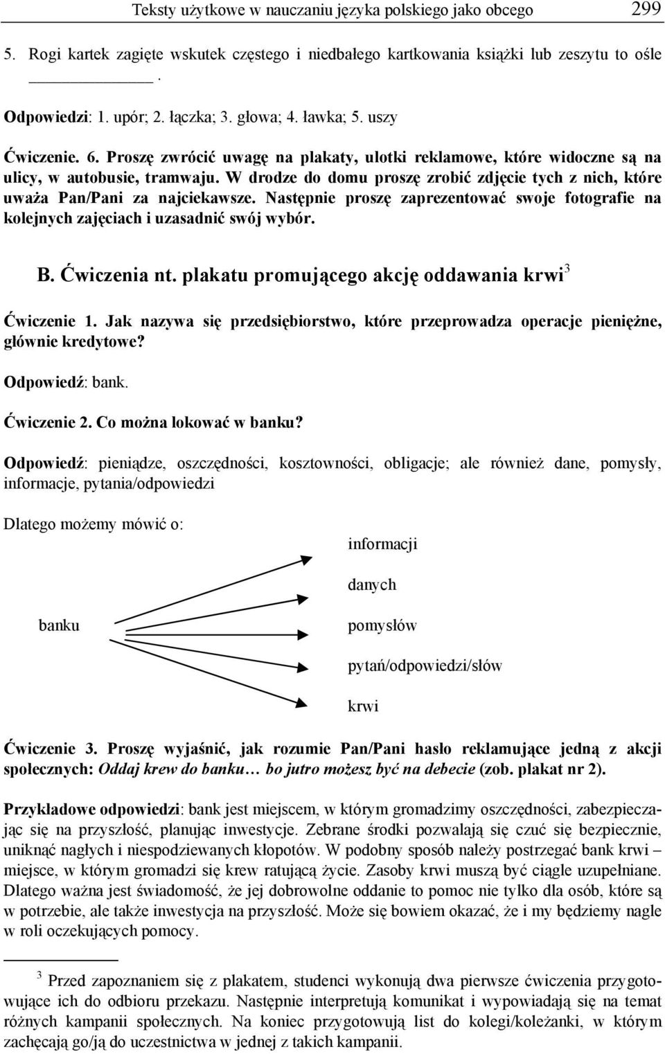 W drodze do domu proszę zrobić zdjęcie tych z nich, które uważa Pan/Pani za najciekawsze. Następnie proszę zaprezentować swoje fotografie na kolejnych zajęciach i uzasadnić swój wybór. B.