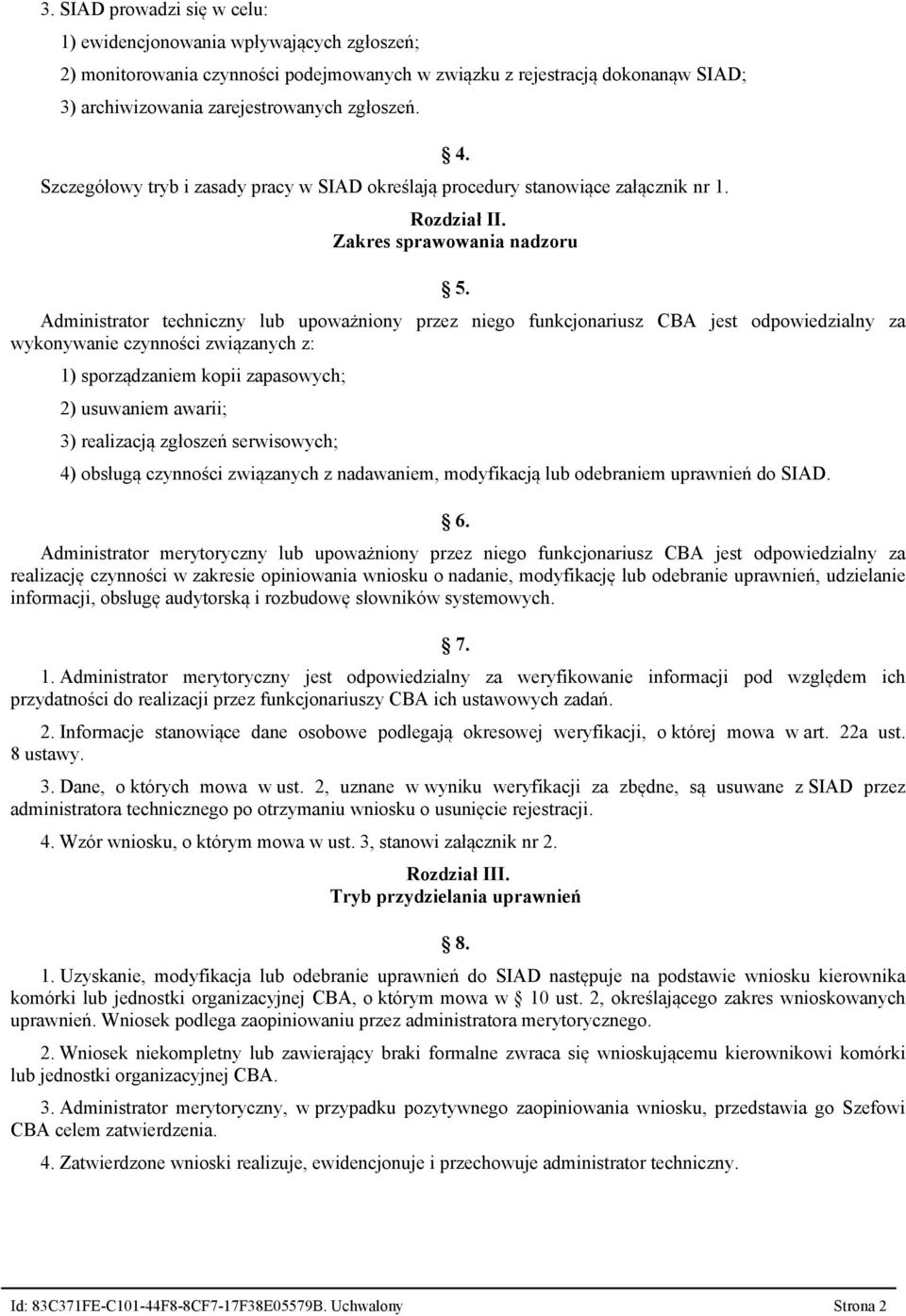 Administrator techniczny lub upoważniony przez niego funkcjonariusz CBA jest odpowiedzialny za wykonywanie czynności związanych z: 1) sporządzaniem kopii zapasowych; 2) usuwaniem awarii; 3)