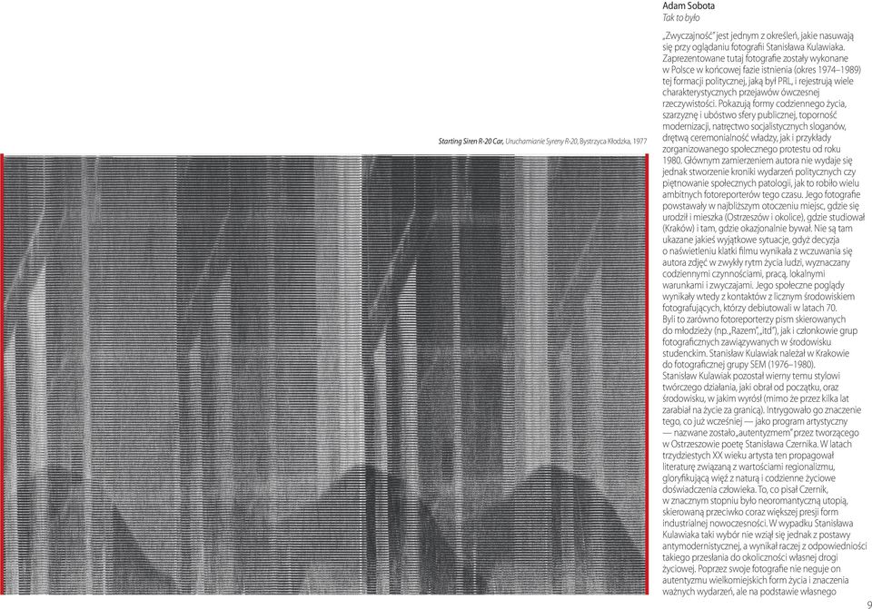 Zaprezentowane tutaj fotografie zostały wykonane w Polsce w końcowej fazie istnienia (okres 1974 1989) tej formacji politycznej, jaką był PRL, i rejestrują wiele charakterystycznych przejawów