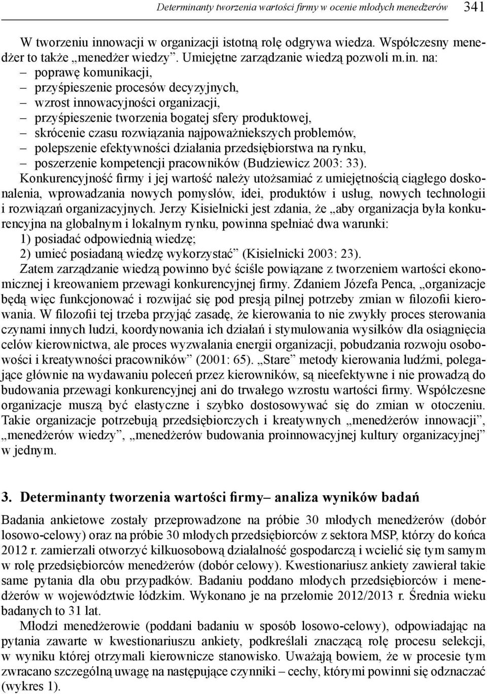 na: poprawę komunikacji, przyśpieszenie procesów decyzyjnych, wzrost innowacyjności organizacji, przyśpieszenie tworzenia bogatej sfery produktowej, skrócenie czasu rozwiązania najpoważniekszych