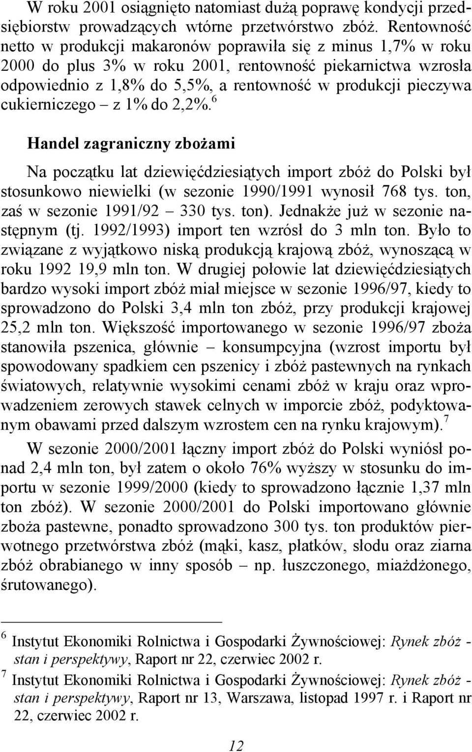 cukierniczego z 1% do 2,2%. 6 Handel zagraniczny zbożami Na początku lat dziewięćdziesiątych import zbóż do Polski był stosunkowo niewielki (w sezonie 1990/1991 wynosił 768 tys.