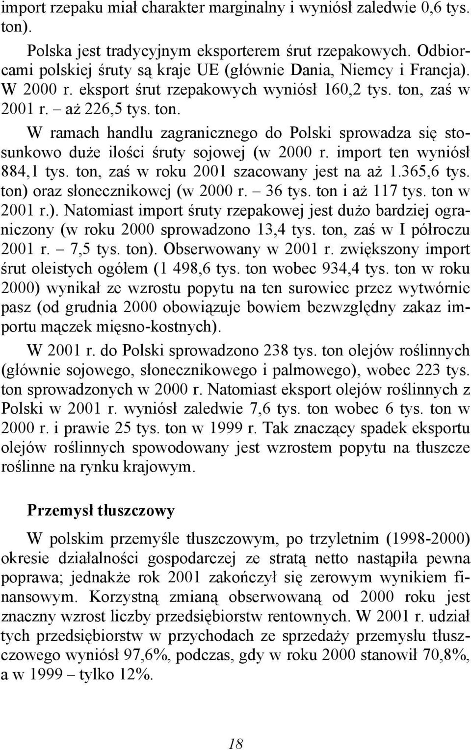 zaś w 2001 r. aż 226,5 tys. ton. W ramach handlu zagranicznego do Polski sprowadza się stosunkowo duże ilości śruty sojowej (w 2000 r. import ten wyniósł 884,1 tys.