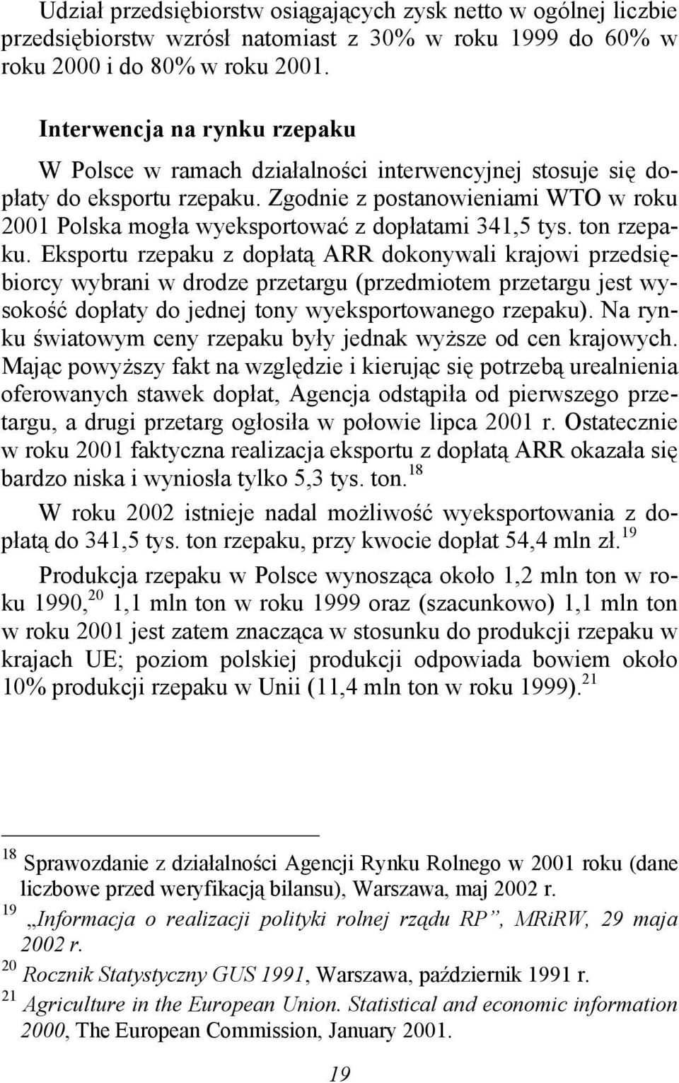 Zgodnie z postanowieniami WTO w roku 2001 Polska mogła wyeksportować z dopłatami 341,5 tys. ton rzepaku.