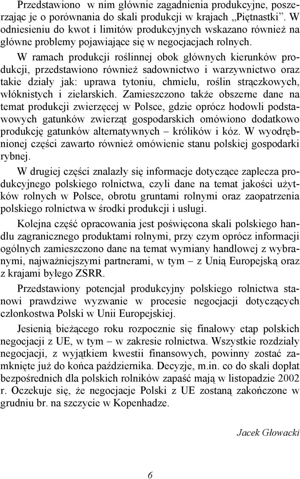 W ramach produkcji roślinnej obok głównych kierunków produkcji, przedstawiono również sadownictwo i warzywnictwo oraz takie działy jak: uprawa tytoniu, chmielu, roślin strączkowych, włóknistych i